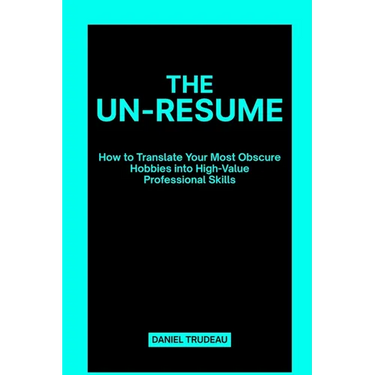 The Un-Resume: How to Translate Your Most Obscure Hobbies into High-Value Professional Skills