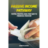 Passive Income Pathway: Tested, Trusted, Risk-Free Way to Financial Freedom