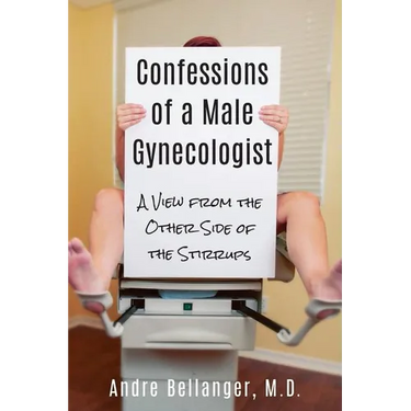 Confessions of a Male Gynecologist: A View from the Other Side of the Stirrups