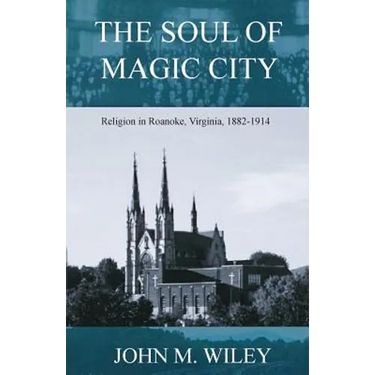 The Soul of Magic City: Religion in Roanoke, Virginia, 1882-1914