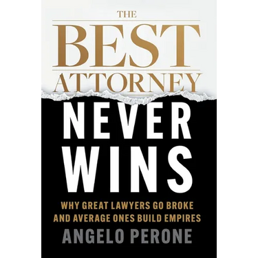 The Best Attorney Never Wins: Why Great Lawyers Go Broke and Average Ones Build Empires