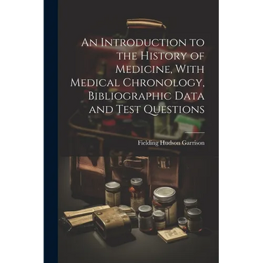 An Introduction to the History of Medicine, With Medical Chronology, Bibliographic Data and Test Questions