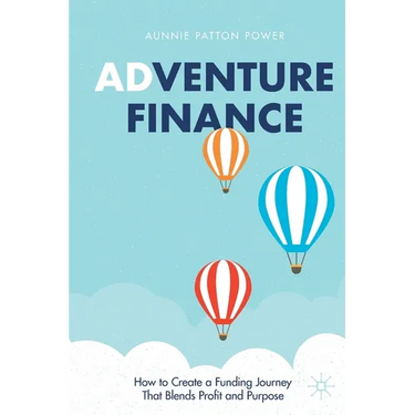 Adventure Finance: How to Create a Funding Journey That Blends Profit and Purpose