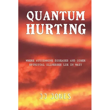 QUANTUM HURTING- Where Autoimmune Diseases and Other Spiritual Illnesses Lie in Wait