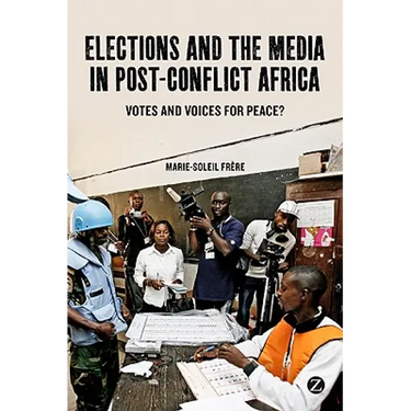 Elections and the Media in Post-Conflict Africa: Votes and Voices for Peace?