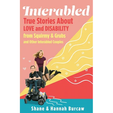 Interabled: True Stories about Love and Disability from Squirmy & Grubs and Other Interabled Couples