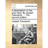 A Dissertation on the Poor Laws. by Joseph Townsend, ... the Second Edition.