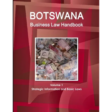 Botswana Business Law Handbook Volume 1 Strategic Information and Basic Laws