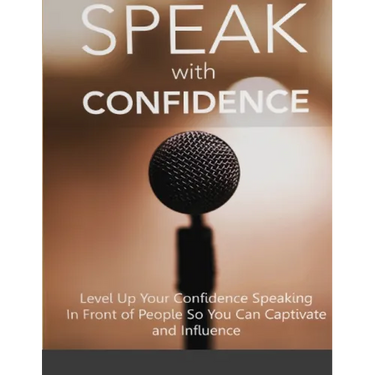 Speak With Confidence - Level Up Your Confidence Speaking in Front of People So You Can Captivate And Influence