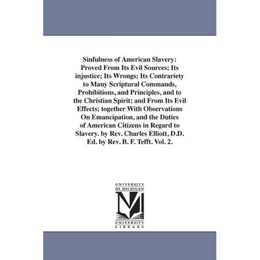 Sinfulness of American Slavery: Proved From Its Evil Sources; Its injustice; Its Wrongs; Its Contrariety to Many Scriptural Commands, Prohibitions, an