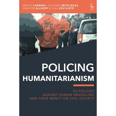 Policing Humanitarianism: EU Policies Against Human Smuggling and Their Impact on Civil Society