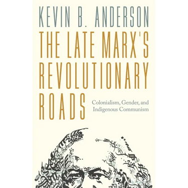 The Late Marxs Revolutionary Roads: Colonialism, Gender, and Indigenous Communism