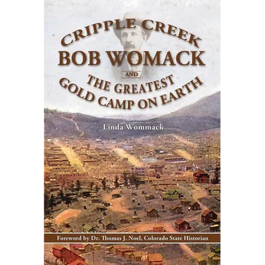 Cripple Creek, Bob Womack and The Greatest Gold Camp on Earth