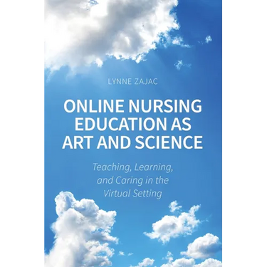 Online Nursing Education as Art and Science: Teaching, Learning, and Caring in the Virtual Setting