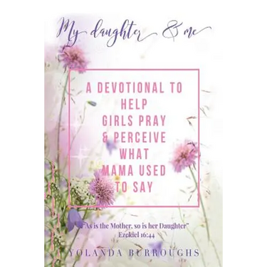 My Daughter and Me: A Devotional to Help Girls Pray and Perceive What Mama Used to Say