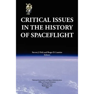 Critical Issues in the History of Spaceflight (NASA Publication SP-2006-4702)