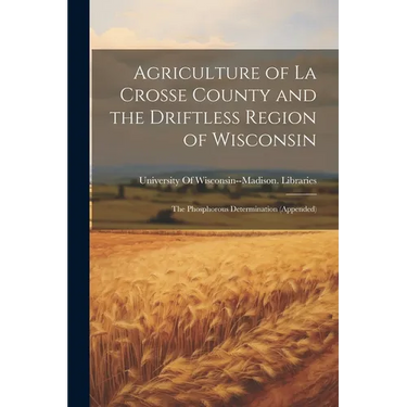 Agriculture of La Crosse County and the Driftless Region of Wisconsin: The Phosphorous Determination (Appended)