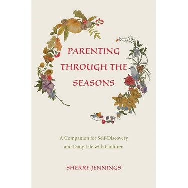Parenting Through the Seasons: A Companion for Self-Discovery and Daily Life with Children