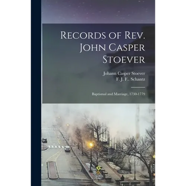 Records of Rev. John Casper Stoever: Baptismal and Marriage, 1730-1779