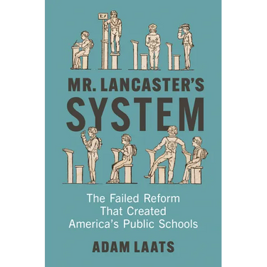 Mr. Lancaster's System: The Failed Reform That Created America's Public Schools