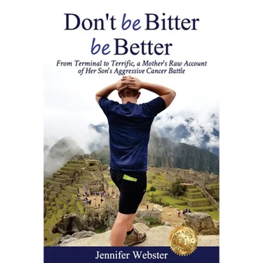 Don't be Bitter be Better: From Terminal to Terrific, a Mother's Raw Account of Her Son's Aggressive Cancer Battle