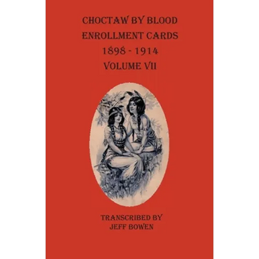 Choctaw By Blood Enrollment Cards 1898-1914 Volume VII