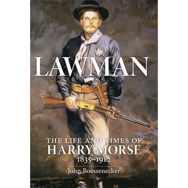 Lawman: Life and Times of Harry Morse, 1835-1912, the
