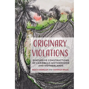 Originary Violations: Discursive Constructions of Caribbean Motherhood and Motherlands