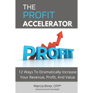 The Profit Accelerator: 12 Ways To Dramatically Increase Revenue, Profit, And Value