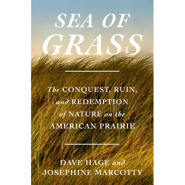Sea of Grass: The Conquest, Ruin, and Redemption of Nature on the American Prairie