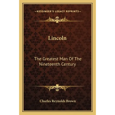 Lincoln: The Greatest Man Of The Nineteenth Century