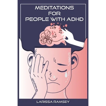 Meditations for People with ADHD: Relaxing and Confidence-Building Meditations for Those Who Have Attention Deficit Hyperactivity Disorder (2022 Guide