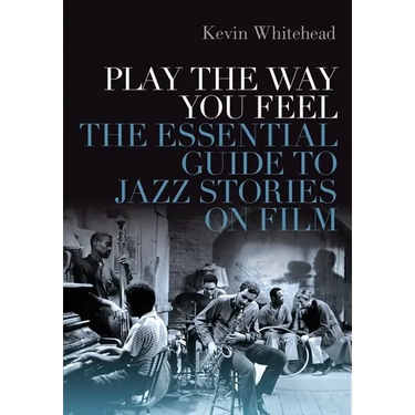 Play the Way You Feel: The Essential Guide to Jazz Stories on Film