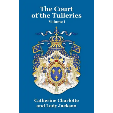 The Court of the Tuileries Vol. I