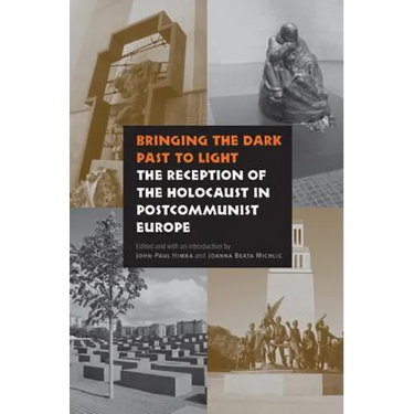Bringing the Dark Past to Light: The Reception of the Holocaust in Postcommunist Europe