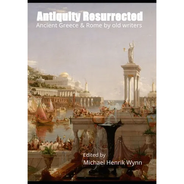 Antiquity Resurrected: Ancient Greece & Rome by Old Writers