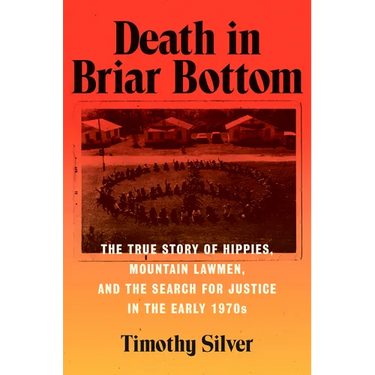 Death in Briar Bottom: The True Story of Hippies, Mountain Lawmen, and the Search for Justice in the Early 1970s