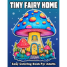 Tiny Fairy Home: Bold And Easy Fantasy Fairy Houses Coloring Book For Adults and Seniors Anxiety Relief Relaxation