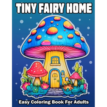 Tiny Fairy Home: Bold And Easy Fantasy Fairy Houses Coloring Book For Adults and Seniors Anxiety Relief Relaxation