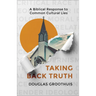 Taking Back Truth: A Biblical Response to Common Cultural Lies