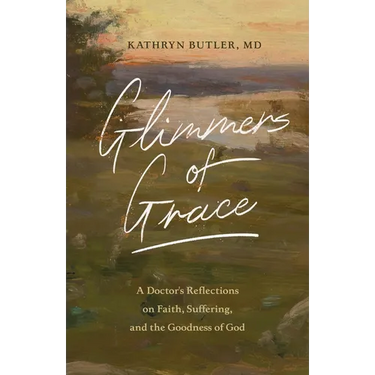 Glimmers of Grace: A Doctor's Reflections on Faith, Suffering, and the Goodness of God