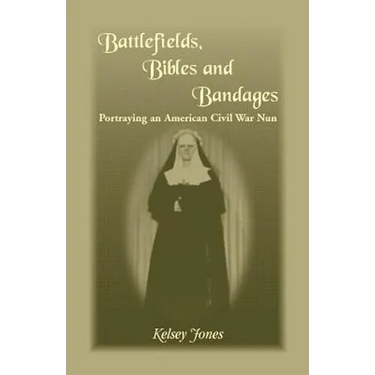Battlefields, Bibles and Bandages: Portraying an American Civil War Nun