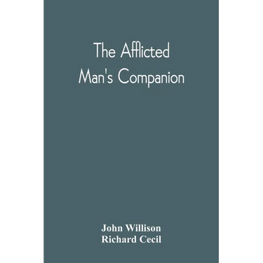 The Afflicted Man'S Companion: Or, A Directory For Persons And Families Afflicted By Sickness Or Any Other Distress And Directions To The Sick