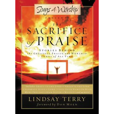 The Sacrifice of Praise: Stories Behind the Greatest Praise and Worship Songs of All Time