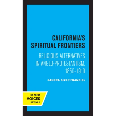 California's Spiritual Frontiers: Religious Alternatives in Anglo-Protestantism, 1850-1910