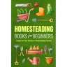 Homesteading Books for Beginners: Embark on Your Journey to Homesteading Success: Homesteading Guide