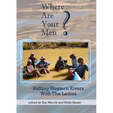 Where Are Your Men? Rafting Western Rivers With The Ladies