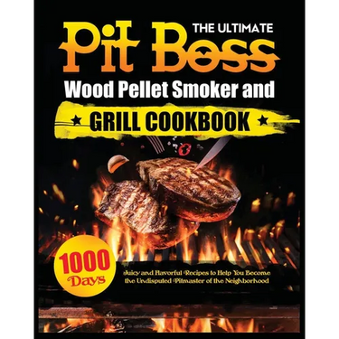 The Ultimate Pit Boss Wood Pellet Smoker and Grill Cookbook: Juicy and Flavorful Recipes to Help You Become the Undisputed Pitmaster of the Neighborho