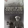 Knight of the North Atlantic: Baron Siegfried Von Forstner and the War Patrols of U-402, 1941-1943