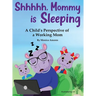 Shhhhh, Mommy is Sleeping: A Child's Perspective of a Working Mom